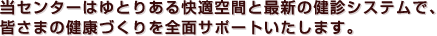 ���Z���^�[�͂�Ƃ肠����K��ԂƍŐV�̌��f�V�X�e���ŁA�F���܂̌��N�Â����S�ʃT�|�[�g�������܂��B